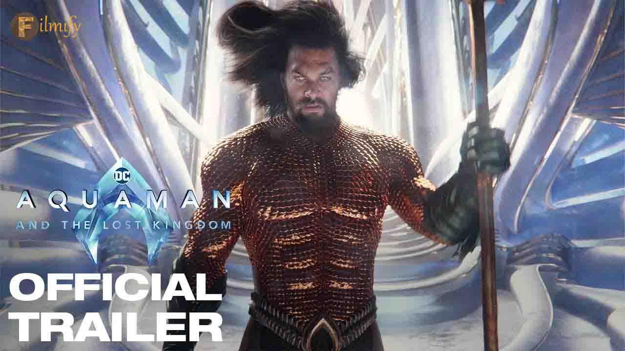 The final trailer of Aquaman: The lost kingdom is here